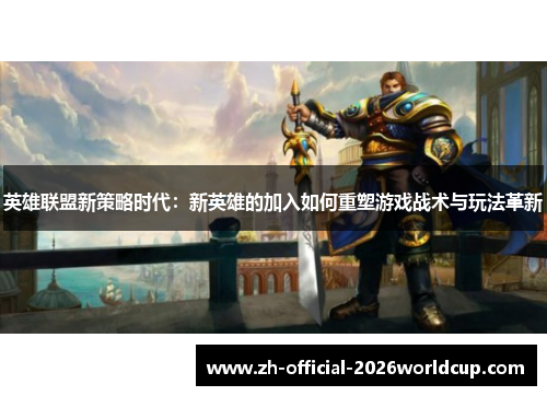 英雄联盟新策略时代：新英雄的加入如何重塑游戏战术与玩法革新