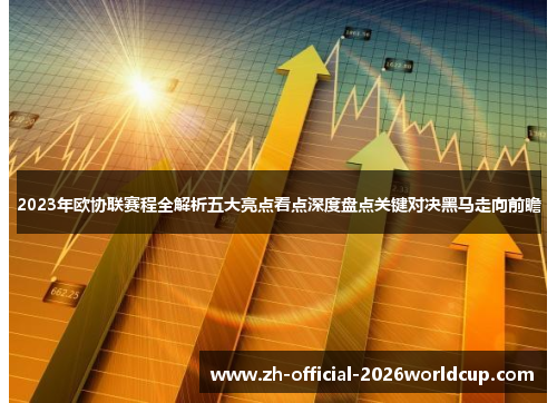 2023年欧协联赛程全解析五大亮点看点深度盘点关键对决黑马走向前瞻