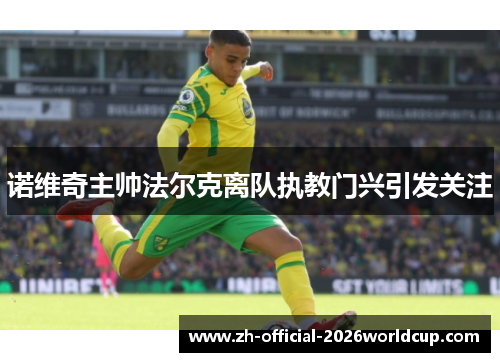 诺维奇主帅法尔克离队执教门兴引发关注 诺维奇主帅法尔克离队执教门兴引发关注