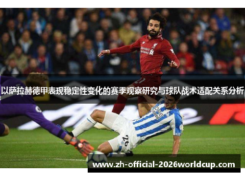 以萨拉赫德甲表现稳定性变化的赛季观察研究与球队战术适配关系分析 以萨拉赫德甲表现稳定性变化的赛季观察研究与球队战术适配关系分析