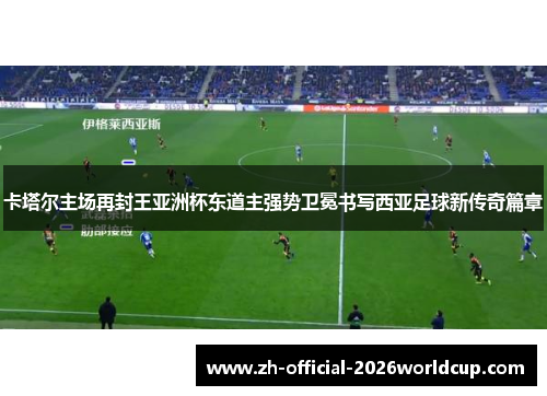 卡塔尔主场再封王亚洲杯东道主强势卫冕书写西亚足球新传奇篇章 卡塔尔主场再封王亚洲杯东道主强势卫冕书写西亚足球新传奇篇章